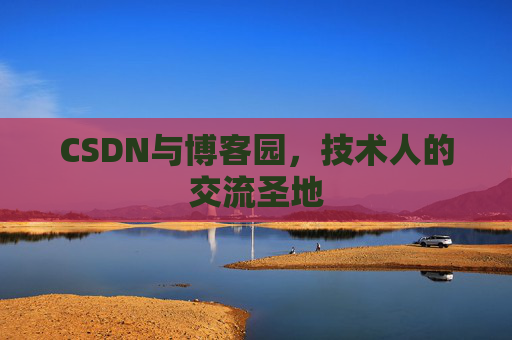 CSDN与博客园，技术人的交流圣地